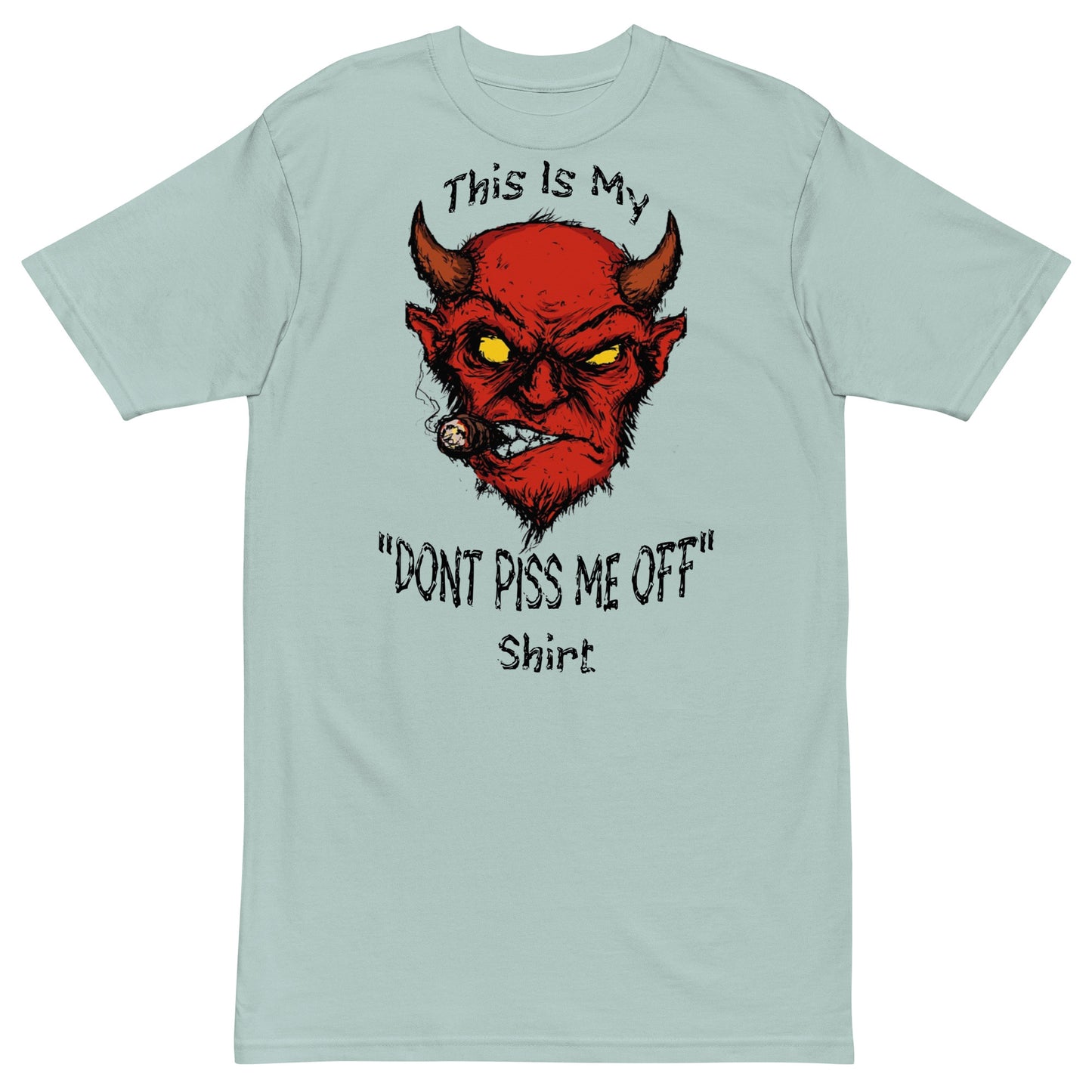 "Don't Piss Me Off Shirt"premium heavyweight tee