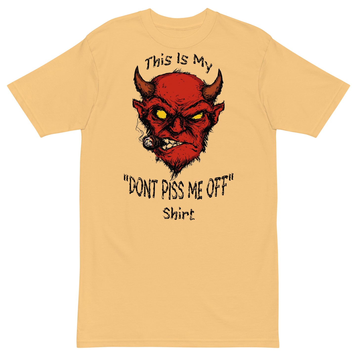 "Don't Piss Me Off Shirt"premium heavyweight tee